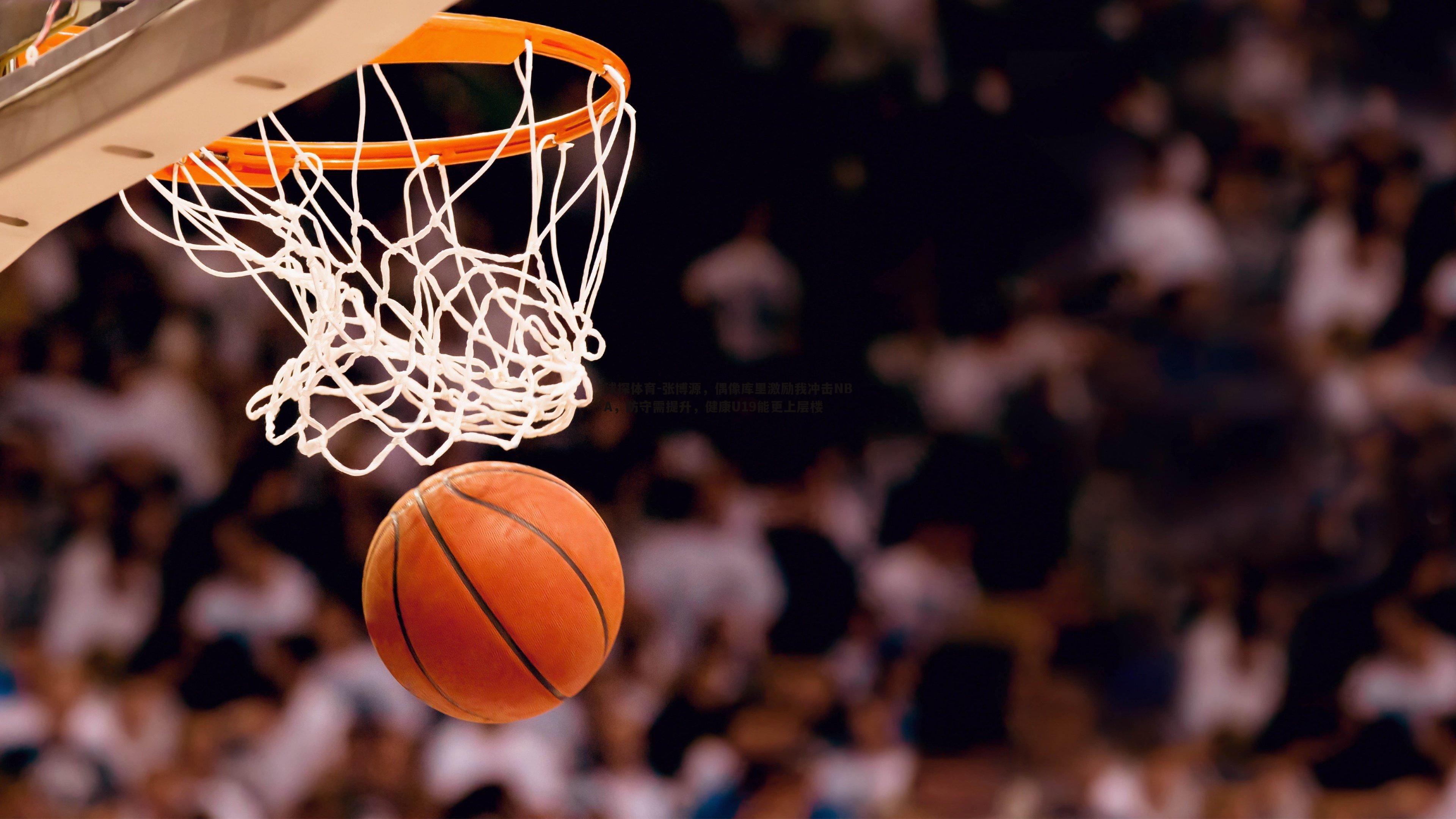 球探体育-张博源，偶像库里激励我冲击NBA，防守需提升，健康U19能更上层楼