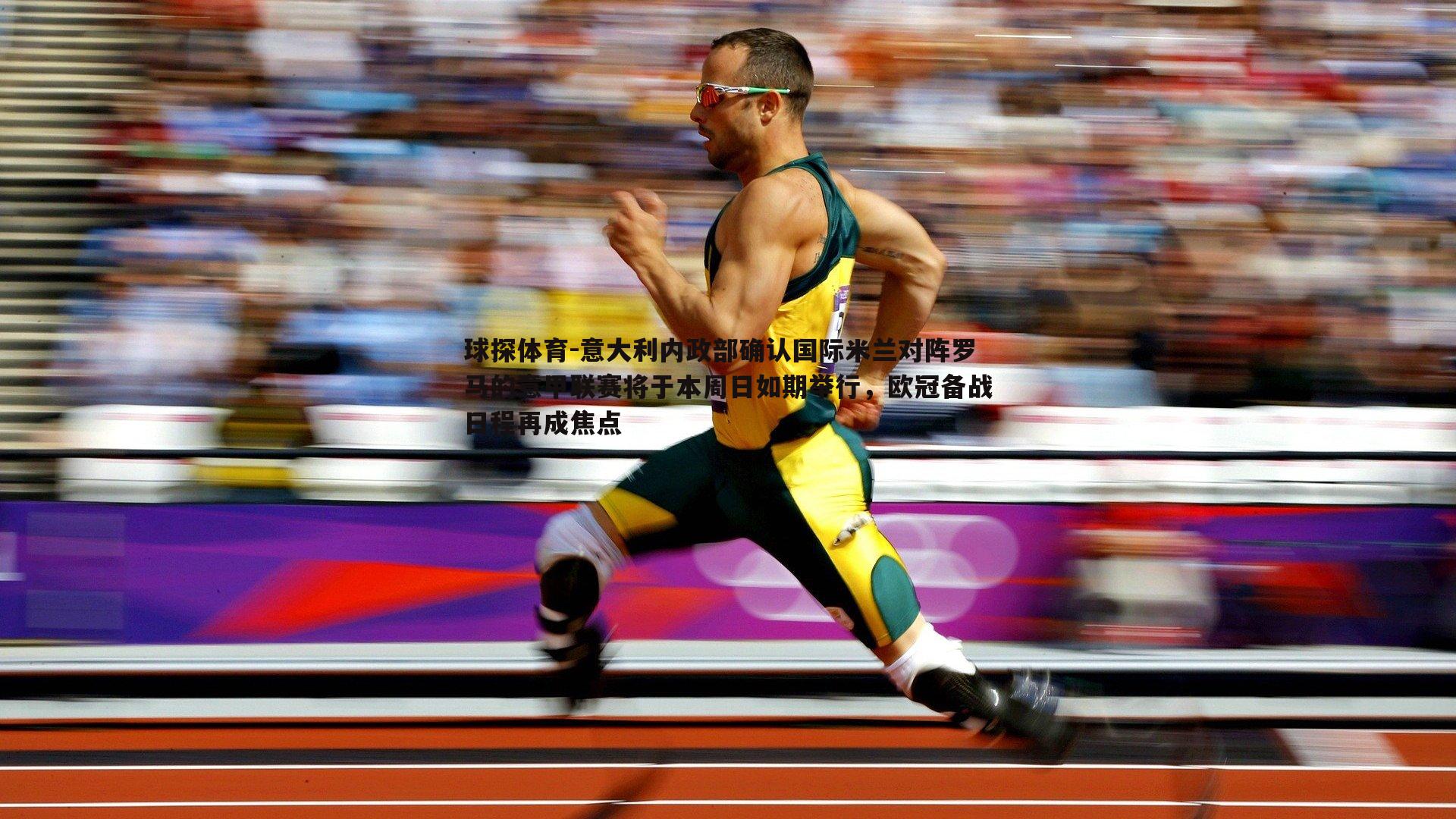 球探体育-意大利内政部确认国际米兰对阵罗马的意甲联赛将于本周日如期举行，欧冠备战日程再成焦点