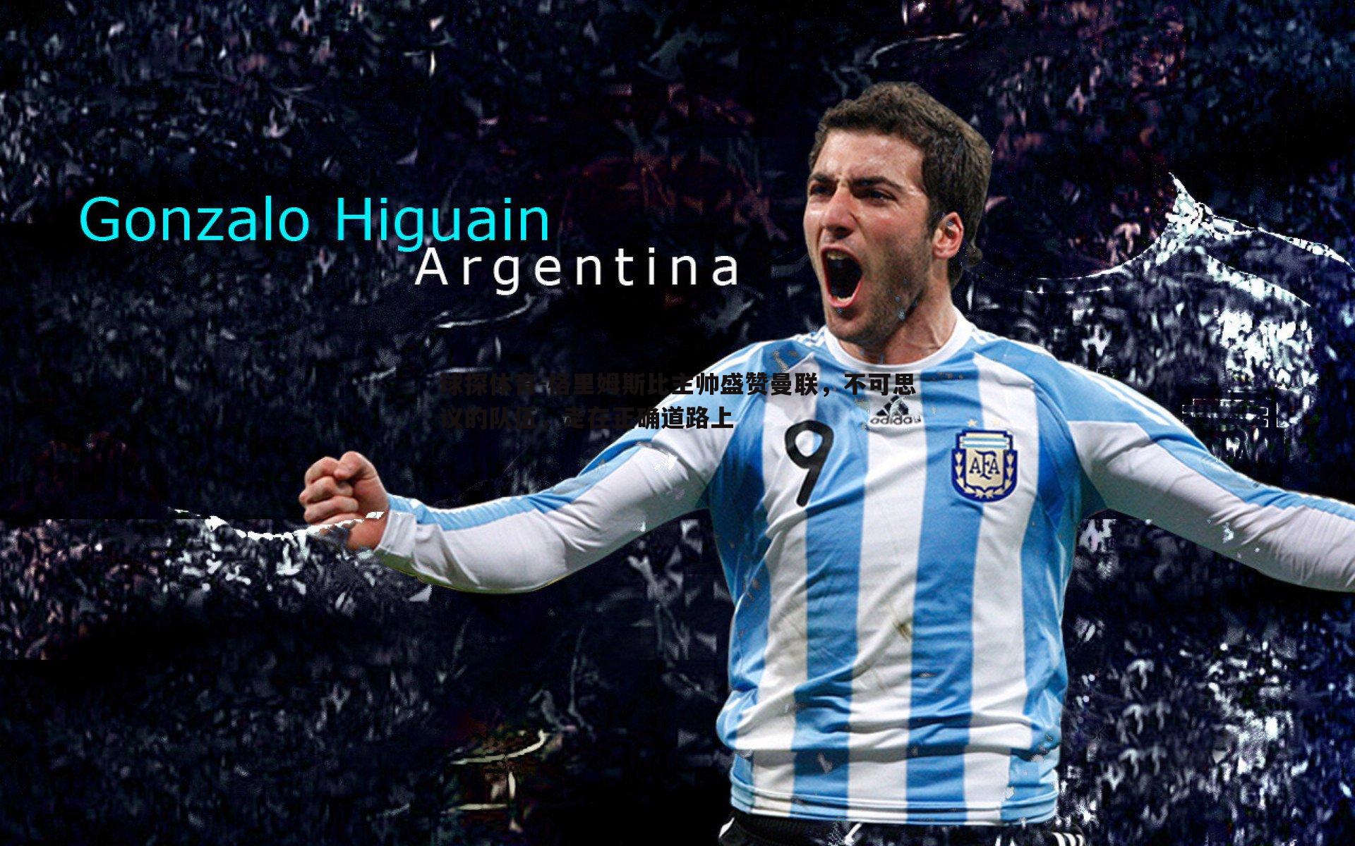 球探体育-格里姆斯比主帅盛赞曼联，不可思议的队伍，走在正确道路上