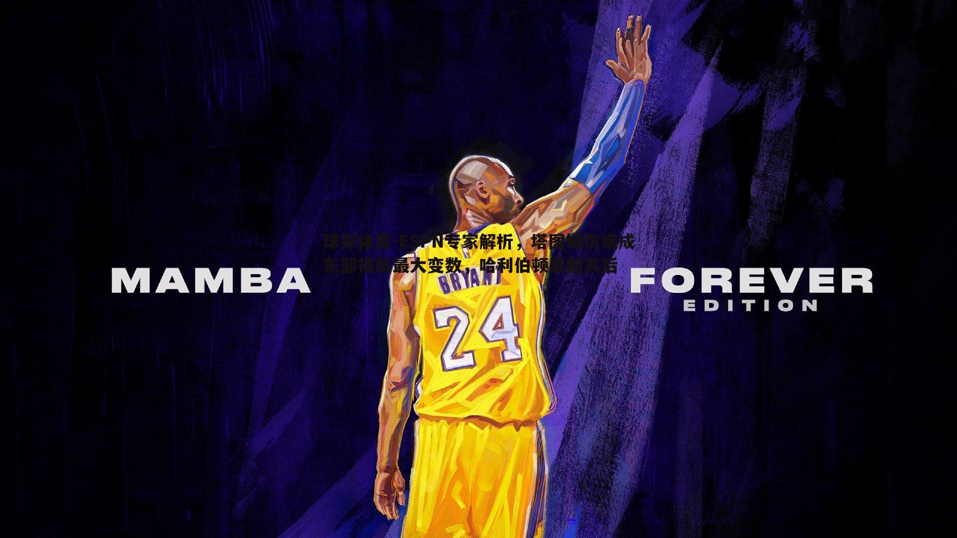 球探体育-ESPN专家解析，塔图姆伤病成东部格局最大变数，哈利伯顿紧随其后