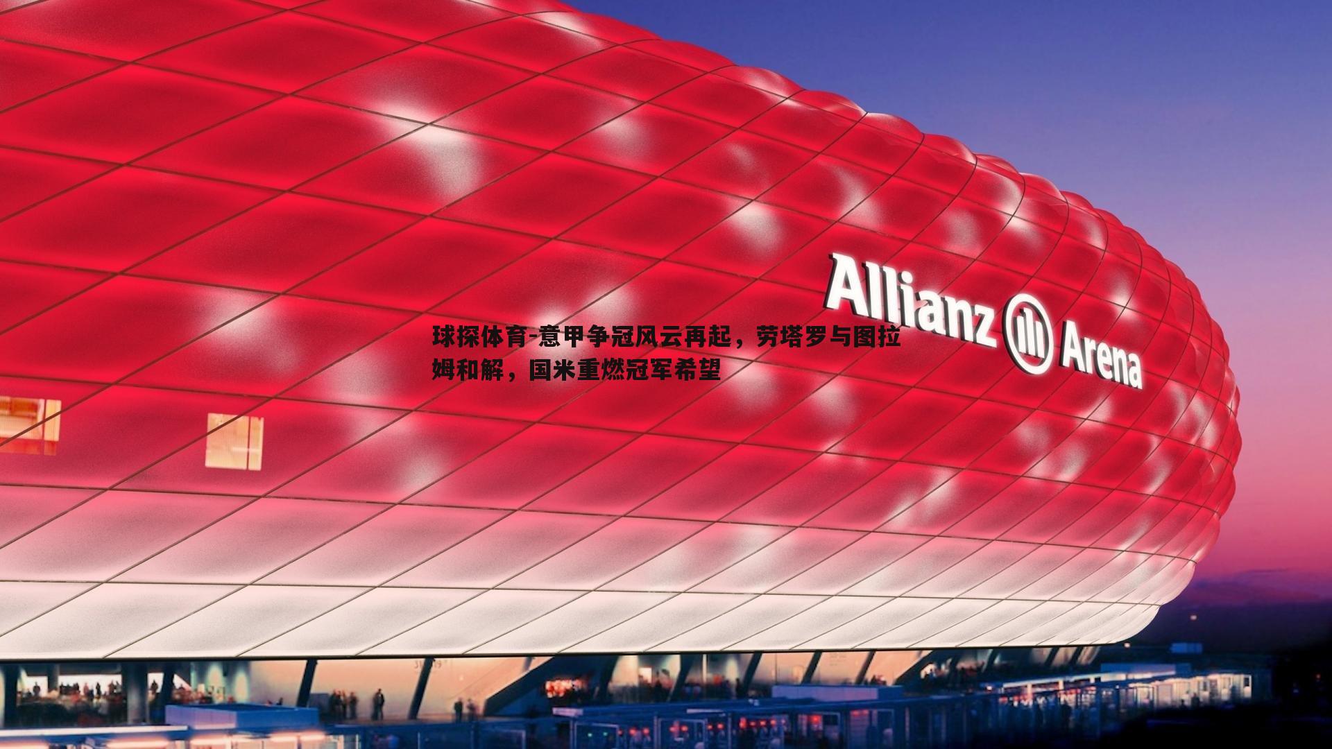 意甲争冠风云再起,劳塔罗与图拉姆和解,国米重燃冠军希望