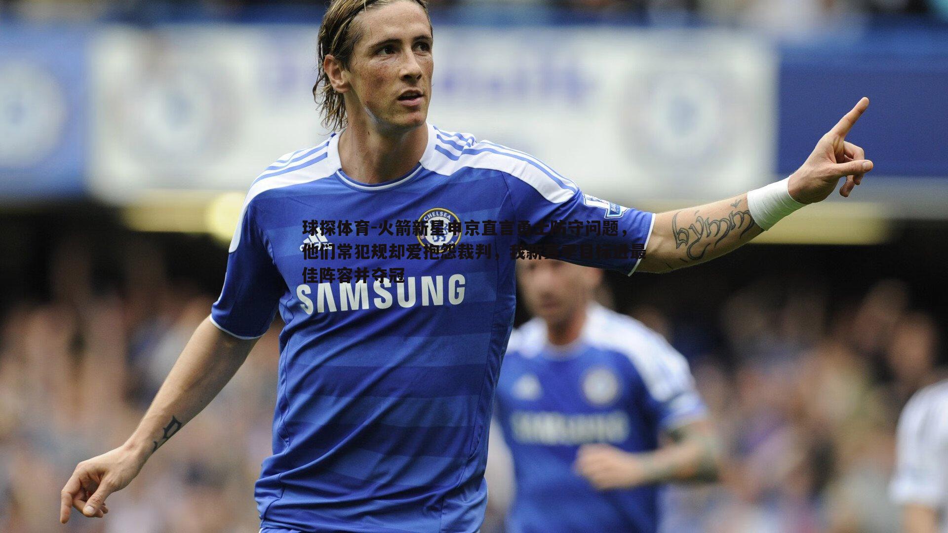 火箭新星申京直言勇士防守问题,他们常犯规却爱抱怨裁判,我新赛季目标进最佳阵容并夺冠