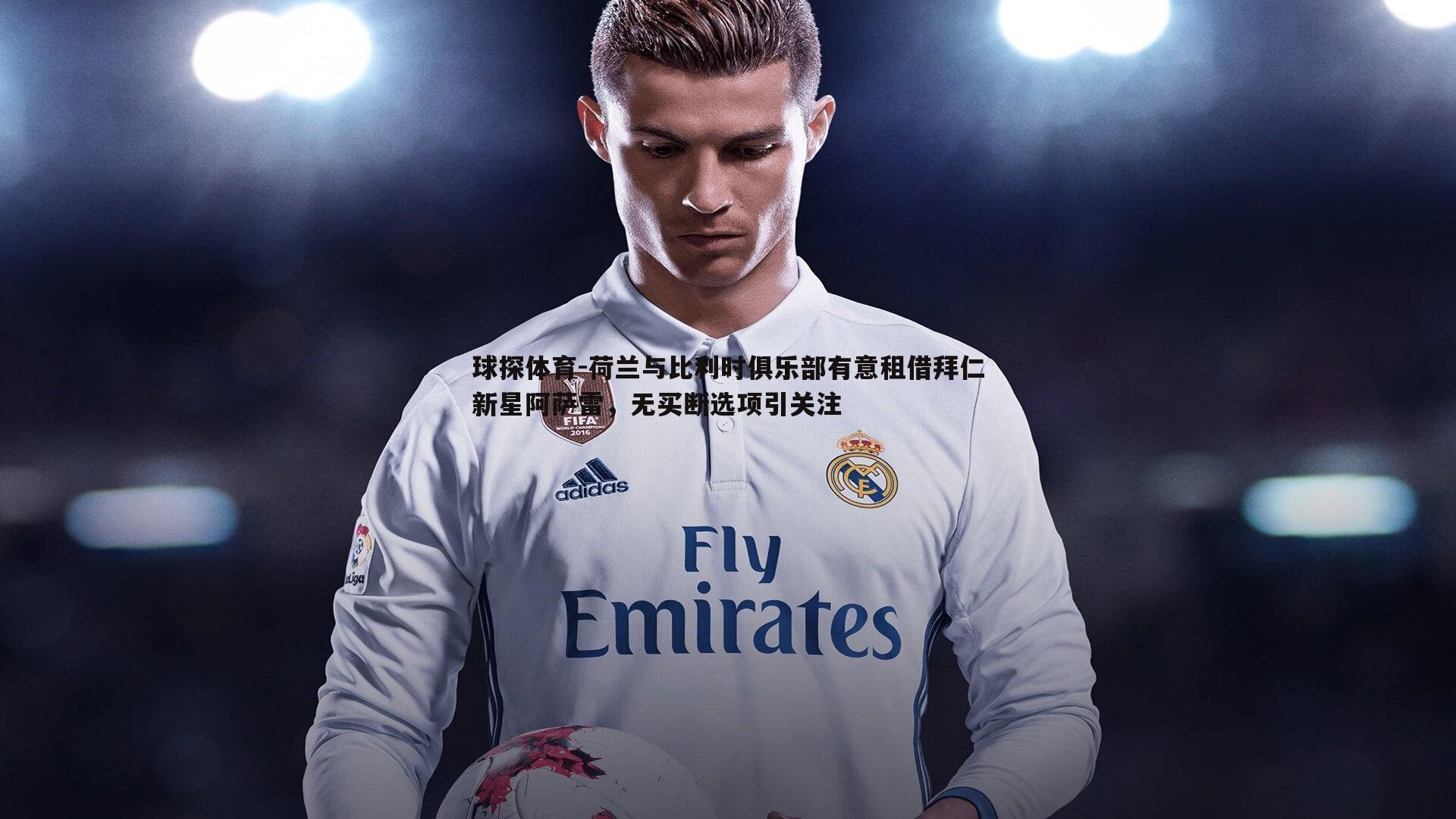 球探体育-荷兰与比利时俱乐部有意租借拜仁新星阿萨雷，无买断选项引关注